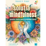 Solutia mindfulness. Practici zilnice pentru probleme zilnice, Ronald D. Siegel, Niculescu