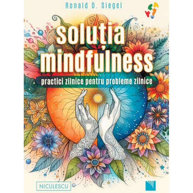Solutia mindfulness. Practici zilnice pentru probleme zilnice, Ronald D. Siegel