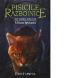 Pisicile razboinice. Sub semnul stelelor. Cartea a XXIV-a: Ultima Speranta (volumul 24) - Erin Hunter, Raluca Miu