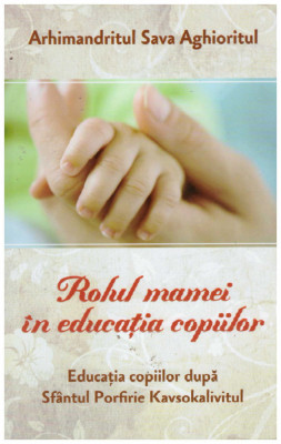 Arhimandritul Sava Aghioritul - Rolul mamei in educatia copiilor. Educatia copiilor dupa Sfantul Porfirie Kavsokalivitul - 13123 foto