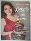 GATESTE DIN INIMA , RETETE DELICIOASE SI SANATOASE de DENISA RATULEA , 2018