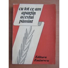 Cu tot ce am apartin acestui pamant. Antologie de poezie patriotica (1986)