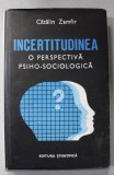 INCERTITUDINEA , O PERSPECTIVA PSIHOSOCIOLOGICA de CATALIN ZAMFIR , 1990, *PREZINTA SUBLINIERI CU STILOUL