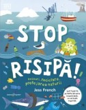 Stop risipa! Deseuri, reciclare, protejarea naturii/Jess French
