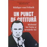 UN PUNCT DE COTITURA. RAZBOIUL LUI PUTIN SI URMARILE LUI-RUDIGER VON FRITSCH-243952
