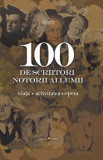 100 de scriitori notorii ai lumii. Viata. Activitatea. Opera/Ala Bujor