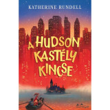 A Hudson kast&eacute;ly kincse - Katherine Rundell