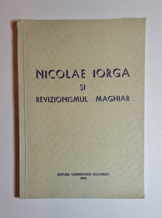 Nicolae Iorga și revizionismul maghiar &ndash; Aut. C. Bușe, N. Dascălu, Ed. Universității București, 1993