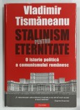STALINISM PENTRU ETERNITATE , O ISTORIE POLITICA A COMUNISMULUI ROMANESC de VLADIMIR TISMANEANU , 2005 , DEDICATIE*