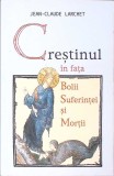 CRESTINUL IN FATA BOLII SUFERINTEI SI MORTII-JEAN-CLAUDE LARCHET-363538