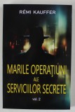 MARILE OPERATIUNI ALE SERVICIILOR SECRETE , VOLUMUL II de REMI KAUFFER , 2023