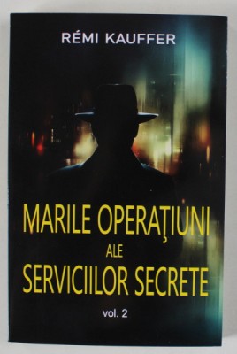 MARILE OPERATIUNI ALE SERVICIILOR SECRETE , VOLUMUL II de REMI KAUFFER , 2023 foto