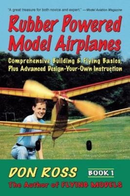 Rubber Powered Model Airplanes: Comprehensive Building &amp;amp; Flying Basics, Plus Advanced Design-Your-Own Instruction foto