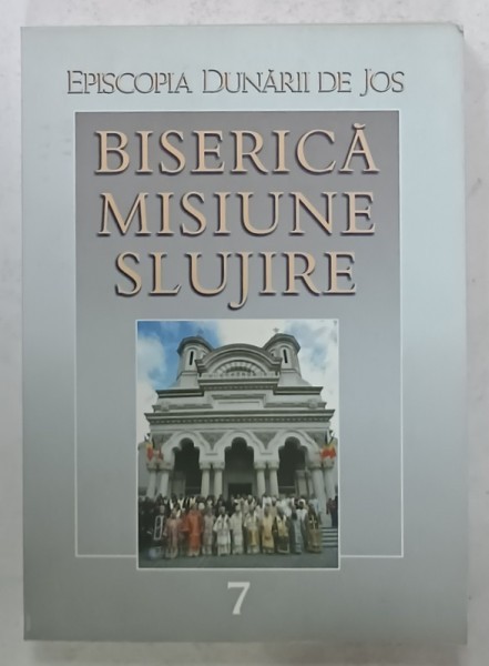 BISERICA , MISIUNE , SLUJIRE , VOLUMUL 7 , 2007