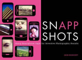 SnApp Shots : Using Smartphone Apps for Inventive Photographic Results | Adam Bronkhorst, Apple Press