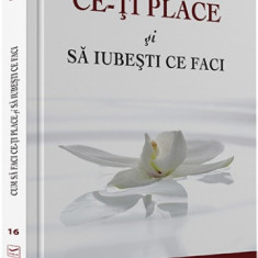 Cum sa faci ce-ti place si sa iubesti ce faci