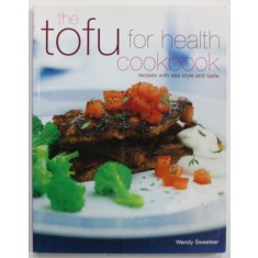 THE TOFU FOR HEALTH COOKBOOK , RECIPES WITH REAL STYLE AND TASTE by WENDY SWEETSER , 2006