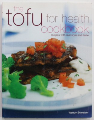 THE TOFU FOR HEALTH COOKBOOK , RECIPES WITH REAL STYLE AND TASTE by WENDY SWEETSER , 2006 foto