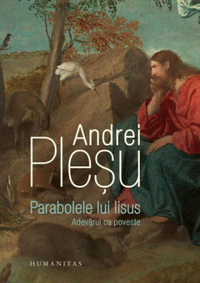 Parabolele lui Iisus. Adevarul ca poveste &amp;ndash; Andrei Plesu foto