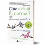 Cine a zis sa fii normal' Afla cum ceea ce te face diferit te poate face exceptional/Dale Archer