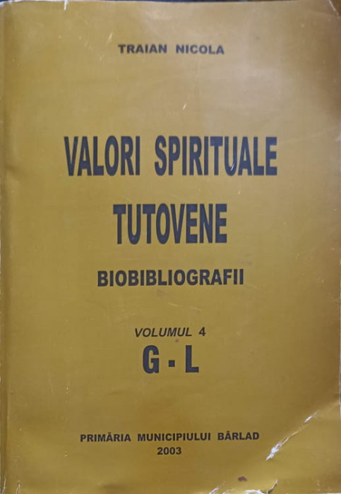 VALORI SPIRITUALE TUTOVENE. BIOBIBLIOGRAFII VOL.4 G-L-TRAIAN NICOLA