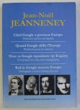 CAND GOOGLE A PROVOCAT EUROPA de JEAN - NOEL JEANNENEY , EDITIE IN ROMANA - FRANCEZA - GREACA - SARBA , 2008