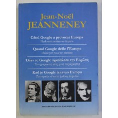 CAND GOOGLE A PROVOCAT EUROPA de JEAN - NOEL JEANNENEY , EDITIE IN ROMANA - FRANCEZA - GREACA - SARBA , 2008