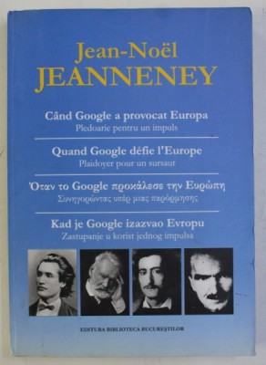 CAND GOOGLE A PROVOCAT EUROPA de JEAN - NOEL JEANNENEY , EDITIE IN ROMANA - FRANCEZA - GREACA - SARBA , 2008 foto