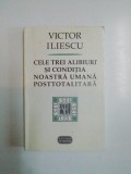 CELE TREI ALIBIURI SI CONDITIA NOASTRA UMANA POSTTOTALITARA de VICTOR ILIESCU , 1999