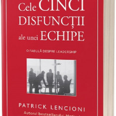 Cele cinci disfunctii ale unei echipe. o fabula despre leadership