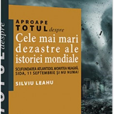 Aproape totul despre... Cele mai mari dezastre ale istoriei mondiale | Silviu Leahu