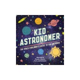 Kid Astronomer: The Space Explorer's Guide to the Galaxy (Outer Space, Astronomy, Planets, Space Books for Kids)