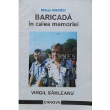 BARICADĂ &icirc;n calea memoriei. VIRGIL SAHLEANU (cu dedicație) - 2002 - Mihai Andrei (J124)