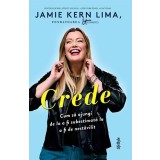 Crede. Cum să ajungi de la a fi subestimată la a fi de nestăvilit - Jamie Kern Lima