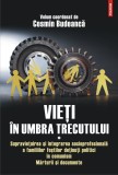 Vieti in umbra trecutului. Supravietuirea si integrarea socioprofesionala a familiilor fostilor deținuti politici in comunism. Marturii si documente (