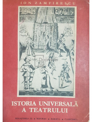 Ion Zamfirescu - Istoria universala a teatrului, vol. 3 - Renasterea, reforma, barocul, clasicismul (editia 1968) foto