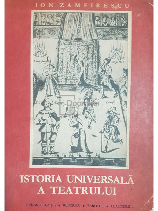 Ion Zamfirescu - Istoria universala a teatrului, vol. 3 - Renasterea, reforma, barocul, clasicismul (editia 1968)