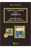 Calatorie in pandemie, prin Africa. Libreville, Accra, Abidjan, Dakar, Bamako - Doru Ciucescu, 2020