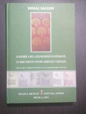 O ISTORIE A RELATIILOR ROMANO-OTOMANE - DOCUMENTE NOI - VOL 2 - MIHAI MAXIM foto