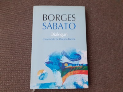 Jorge Luis Borges, Ernesto Sabato - Dialoguri consemnate de Orlando Barone editie cartonata foto