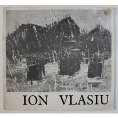 ION VLASIU - PICTURA , CATALOG DE EXPOZITIE , SALA DALLES , FEBRUARIE - MARTIE , 1978