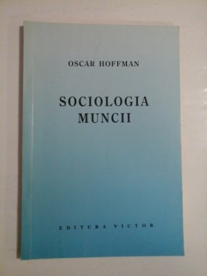 SOCIOLOGIA MUNCII - OSCAR HOFFMAN foto