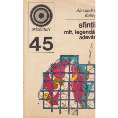 Alexandru Babes - Sfintii. Mit, legenda, adevar. Eseu de antropologie a religiei