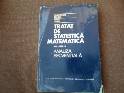 Tratat De Statistica Matematica - Ghe.Mihoc , V.Craiu -VOL 3 ANALIZA SECVENTIALA foto
