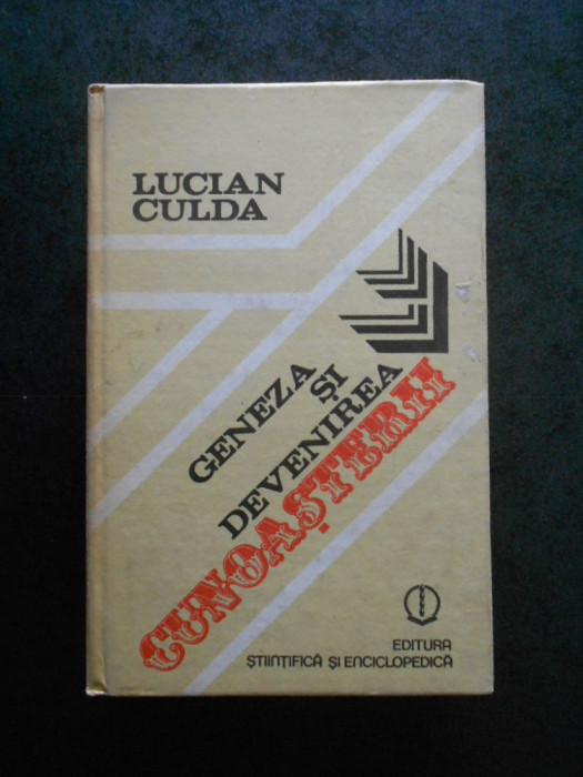 LUCIAN CULDA - GENEZA SI DEVENIREA CUNOASTERII (1989, editie cartonata)