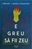 Arkadi Strugatki - E greu sa fii zeu