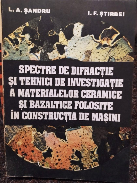 L. A. Sandru - Spectre de difractie si tehnici de investigatie a materialelor ceramice si bazaltice folosite in constructia de masini