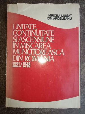 Unitate, continuitate si ascensiune in miscarea muncitoreasca din Romania- Mircea Musat, Ion Ardeleanu foto