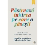 Pastreaza iubirea pe care o gasesti - Harville Hendrix