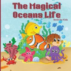 The Magical Oceans Life Book for Kids: Children's Book with Vibrant Illustrations that Describes the Planet's Ocean and the Traits of Various Marine C